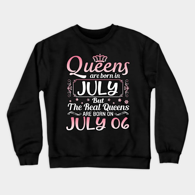 Queens Are Born In July Real Queens Are Born On July 06 Birthday Nana Mom Aunt Sister Wife Daughter Crewneck Sweatshirt by joandraelliot